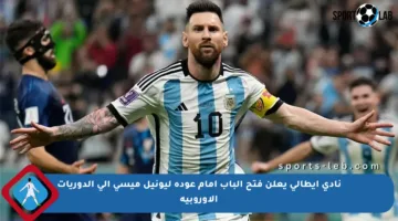 نادي إيطالي يعلن فتح الباب أمام عودة ليونيل ميسي إلى الدوريات الأوروبية